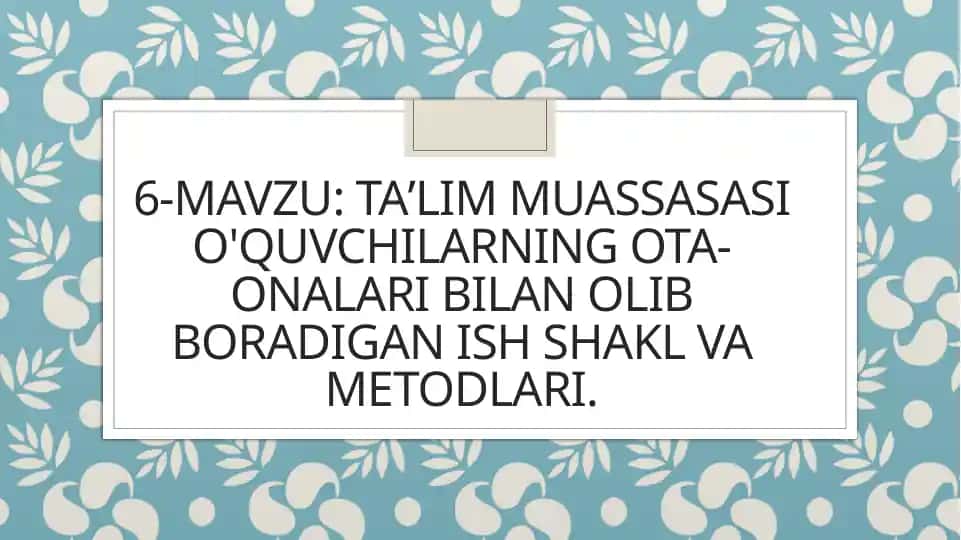 Taʼlim muassasasi o'quvchilarning ota-onalari bilan olib boradigan ish shakl va metodlari