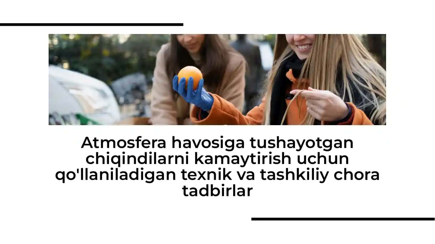 Atmosfera havosiga tushayotgan chiqindilarni kamaytirish uchun qo'llaniladigan texnik va tashkiliy chora tadbirlar
