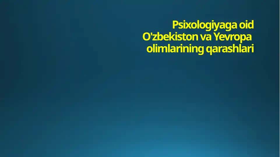Psixologiyaga oid O'zbekiston va Yevropa olimlarining qarashlari