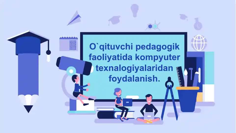 O`qituvchi-pedagogik faoliyatida kompyuter texnologiyalaridan foydalanish