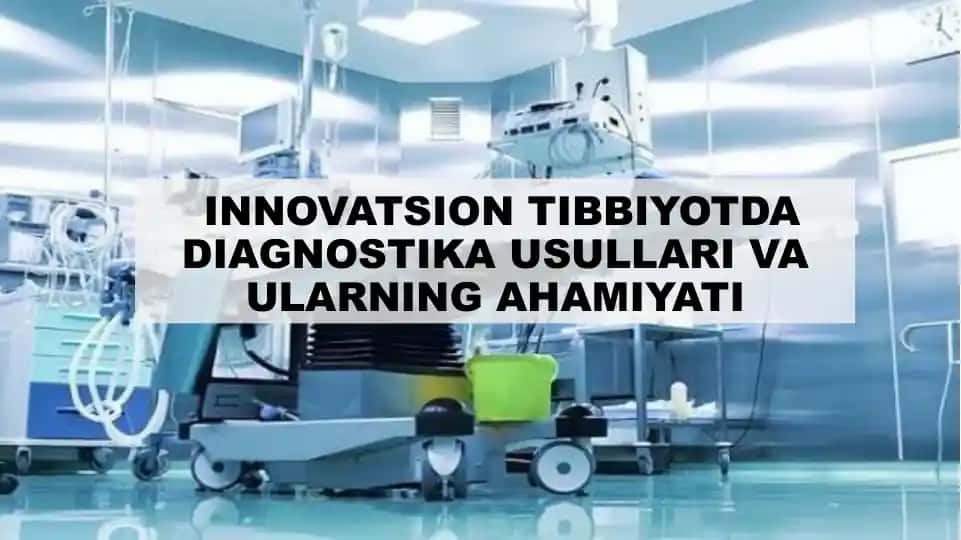 Innovatsion Tibbiyotda Diagnostika Usullari va Ularning Ahamiyati