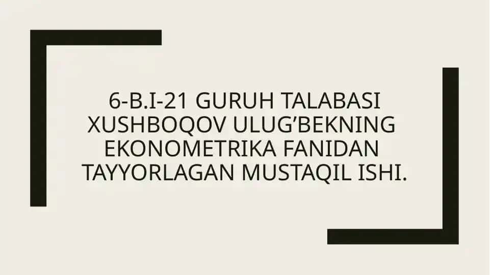 EKONOMETRIKA FANIDAN TAYYORLAGAN MUSTAQIL ISH