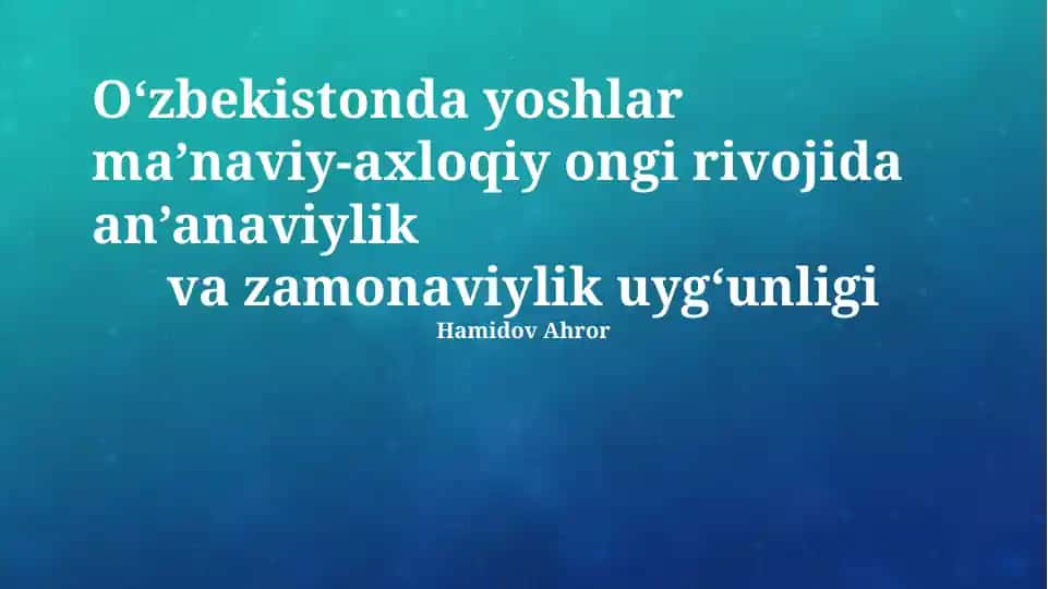 O‘zbekistonda yoshlar ma’naviy-axloqiy ongi rivojida an’anaviylik va zamonaviylik uyg‘unligi