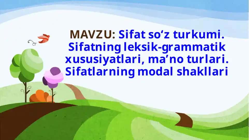 Sifat so‘z turkumi. Sifatning leksik-grammatik xususiyatlari, ma’no turlari, modal shakllari