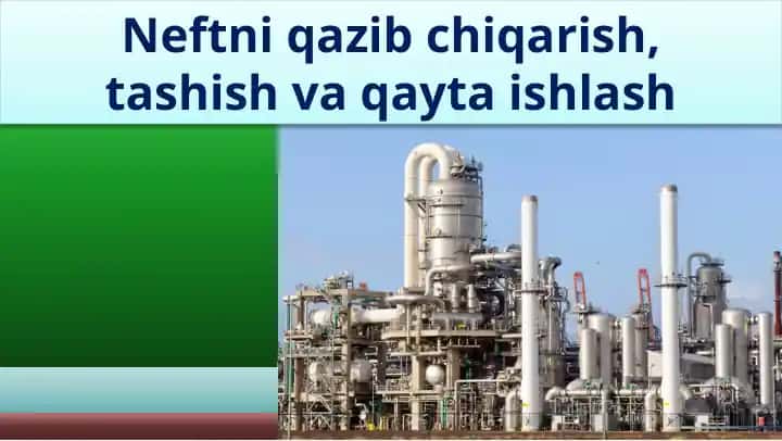 Neftni qazib chiqarish, tashish va qayta ishlash