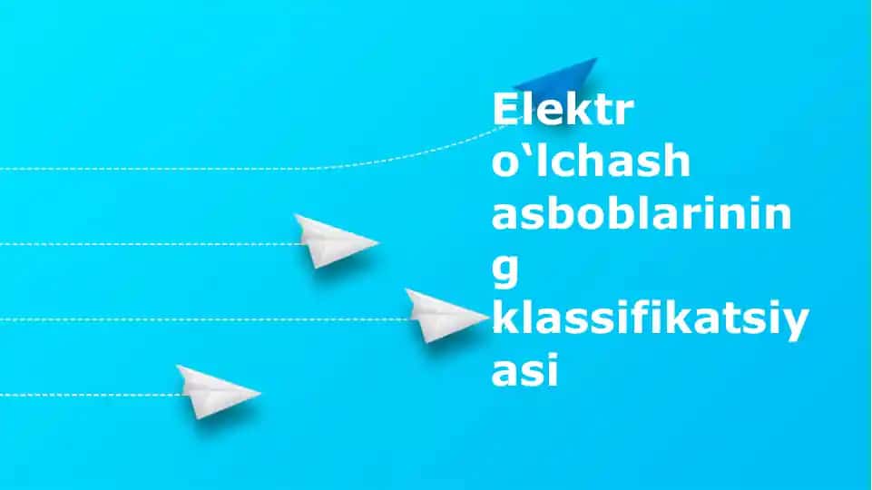 Elеktr o‘lchаsh аsbоblаrining klаssifikаtsiyasi
