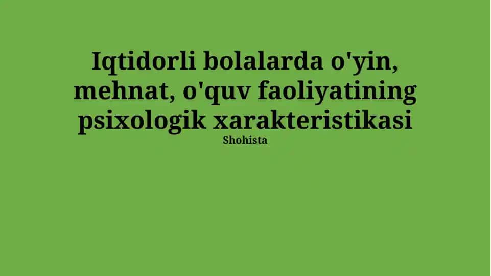 Iqtidorli bolalarda o'yin, mehnat, o'quv faoliyatining psixologik xarakteristikasi