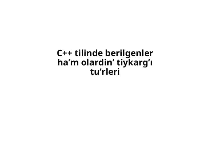 C++ tilinde berilgenler ha’m olardin’ tiykarg’ı tu’rleri