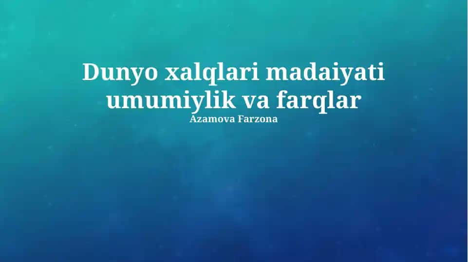 Dunyo xalqlari madaniyati umumiylik va farqlar