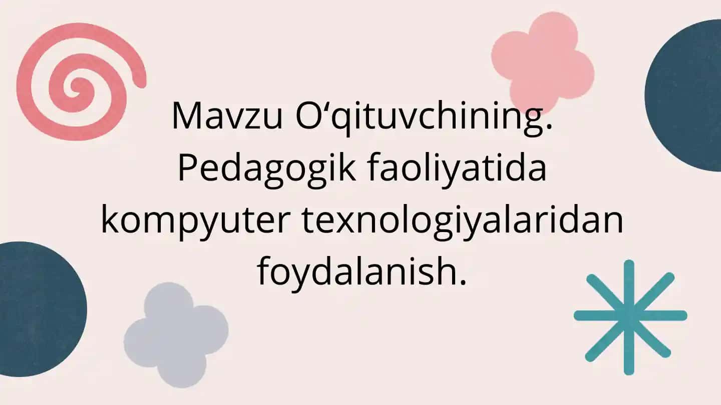 Mavzu Oʻqituvchining. Pedagogik faoliyatida kompyuter texnologiyalaridan foydalanish.