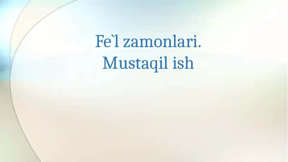 Fe’l zamonlari. Mustaqil ish