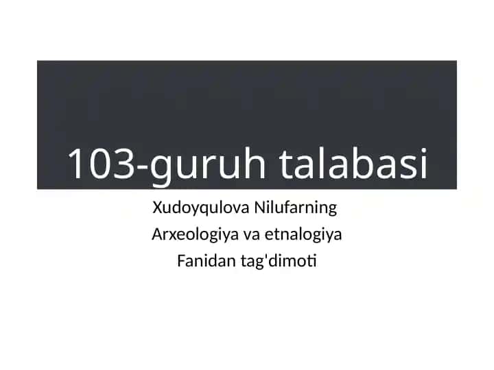 Xudoyqulova Nilufarning Arxeologiya va Etnalogiya Fanidan Ta'g'dimoti