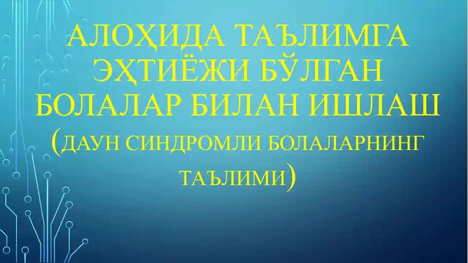 Алоҳида таълимга эҳтиёжи бўлган болалар билан ишлаш (Даун синдромли болаларнинг таълими)