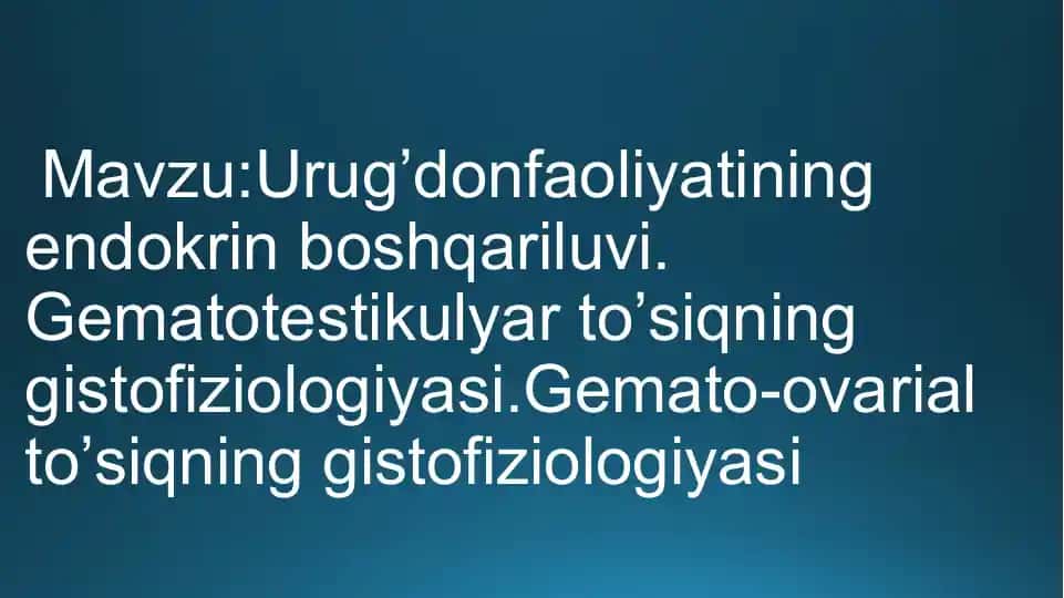 Urug’donfaoliyatining endokrin boshqariluvi. Gematotestikulyar to’siqning gistofiziologiyasi.Gemato-ovarial to’siqning gistofiziologiyasi