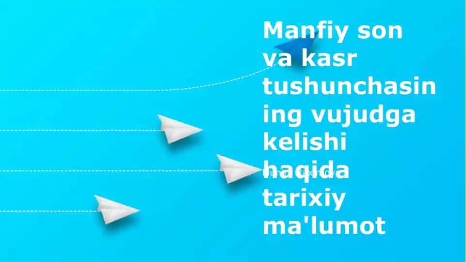 Manfiy son va kasr tushunchasining vujudga kelishi haqida tarixiy ma'lumot