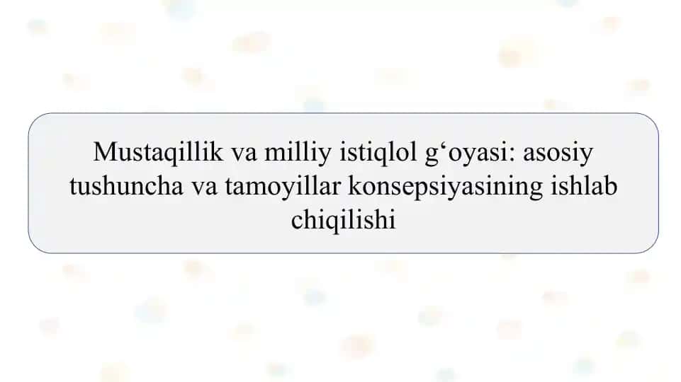 Mustaqillik va milliy istiqlol g‘oyasi: asosiy tushuncha va tamoyillar konsepsiyasining ishlab chiqilishi