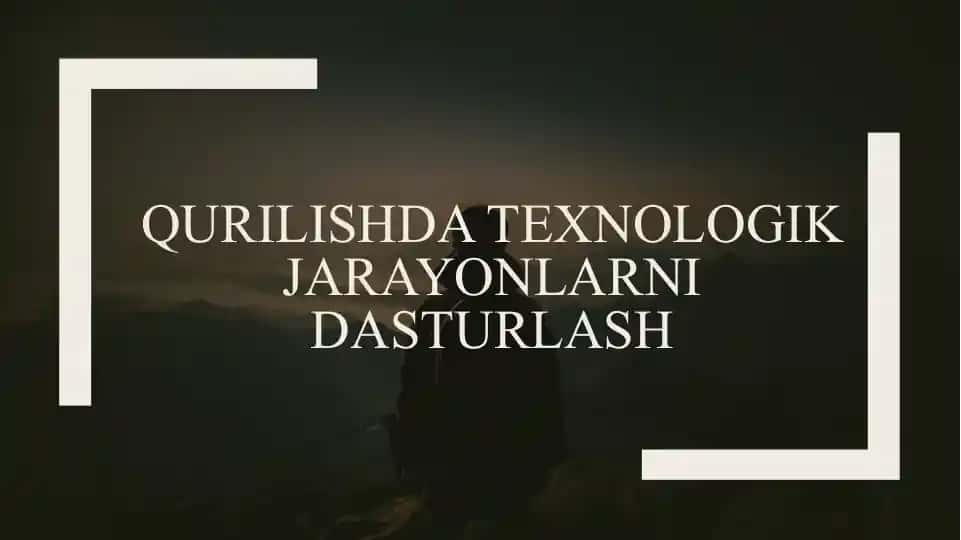 Qurilishda texnologik jarayonlar dasturlash