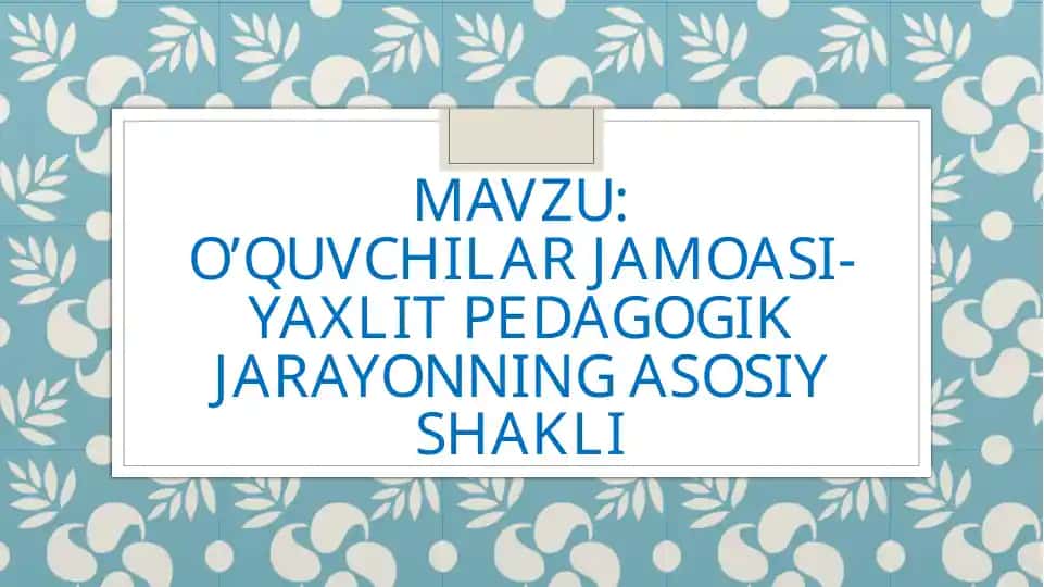 O‘quvchilar jamoasi-yaxlit pedagogik jarayonning asosiy shakli