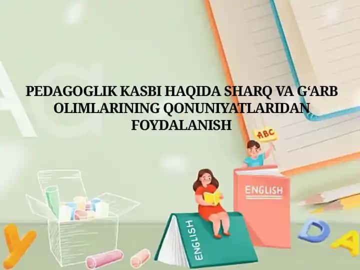 PEDAGOGLIK KASBI HAQIDA SHARQ VA G‘ARB OLIMLARINING QONUNIYATLARIDAN FOYDALANISH