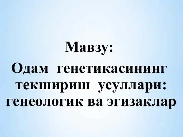 Одам генетикасининг текшириш усуллари: генеологик ва эгизаклар