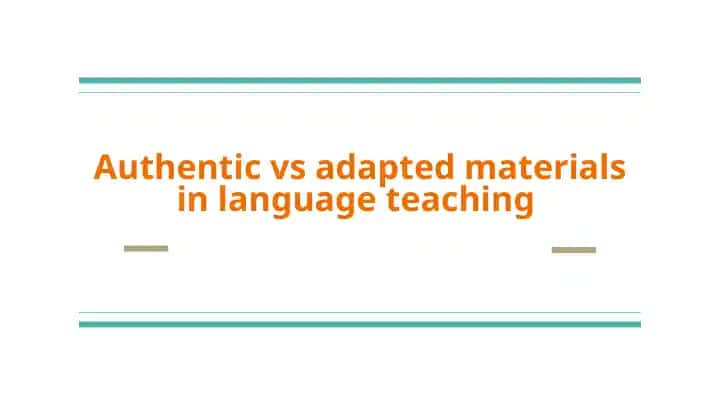 Authentic vs adapted materials in language teaching