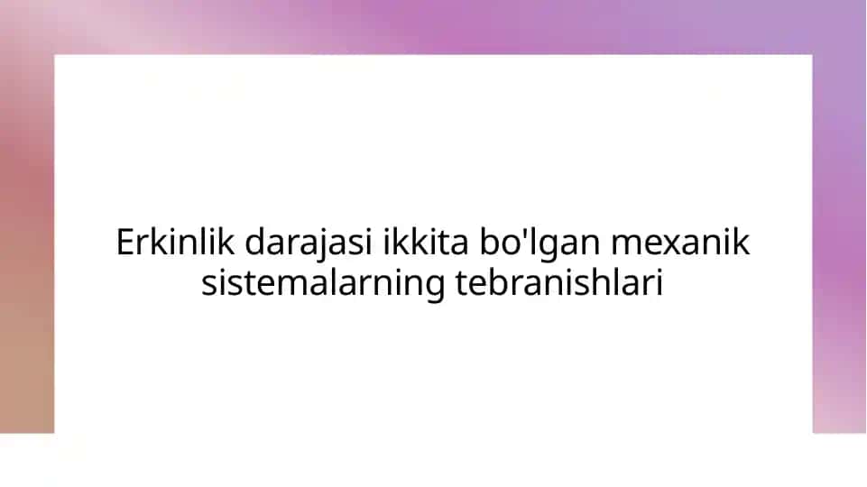 Erkinlik darajasi ikki tabo'lgan mexanik sistemalarning tebranishlari