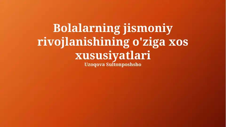 Bolalarning jismoniy rivojlanishining o'ziga xos xususiyatlari