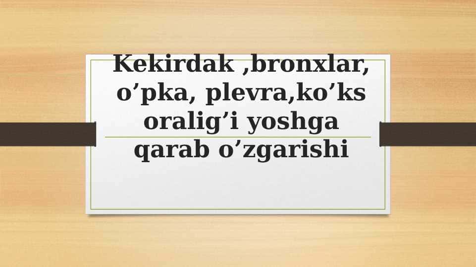 Kekirdak ,bronxlar, o’pka, plevra,ko’ks oralig’i yoshga qarab o’zgarishi