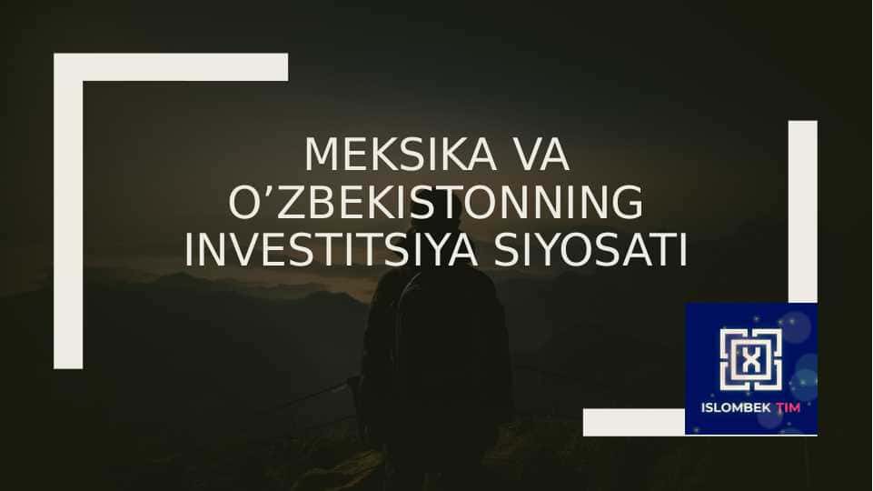 Meksika va o’zbekistonning investitsiya siyosati