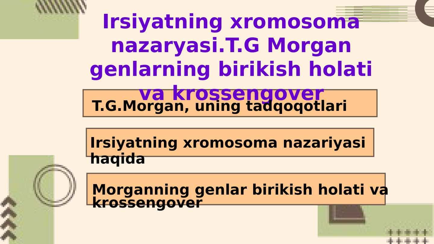 Irsiyatning xromosoma nazaryasi.T.G Morgan genlarning birikish holati va krossengover
