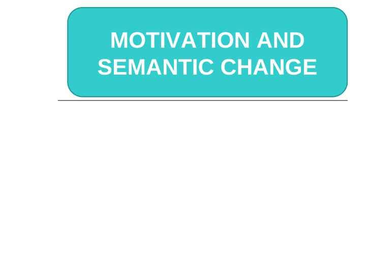 MOTIVATION AND SEMANTIC CHANGE