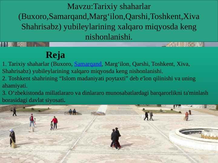 Tarixiy shaharlar (Buxoro,Samarqand,Marg‘ilon,Qarshi,Toshkent,Xiva Shahrisabz) yubileylarining xalqaro miqyosda keng nishonlanishi.