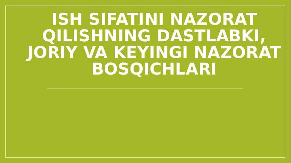 Ish sifatini nazorat qilishning dastlabki, joriy va keyingi nazorat bosqichlari