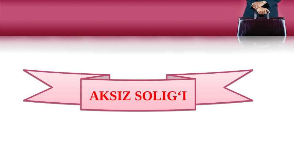 AKSIZ SOLIG‘I