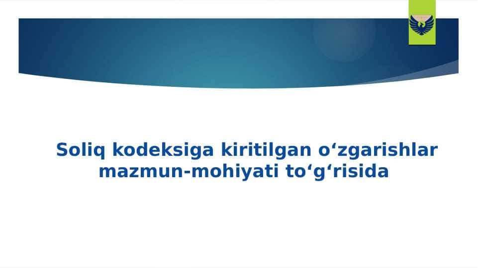 Soliq kodeksiga kiritilgan o‘zgarishlar mazmun-mohiyati to‘g‘risida