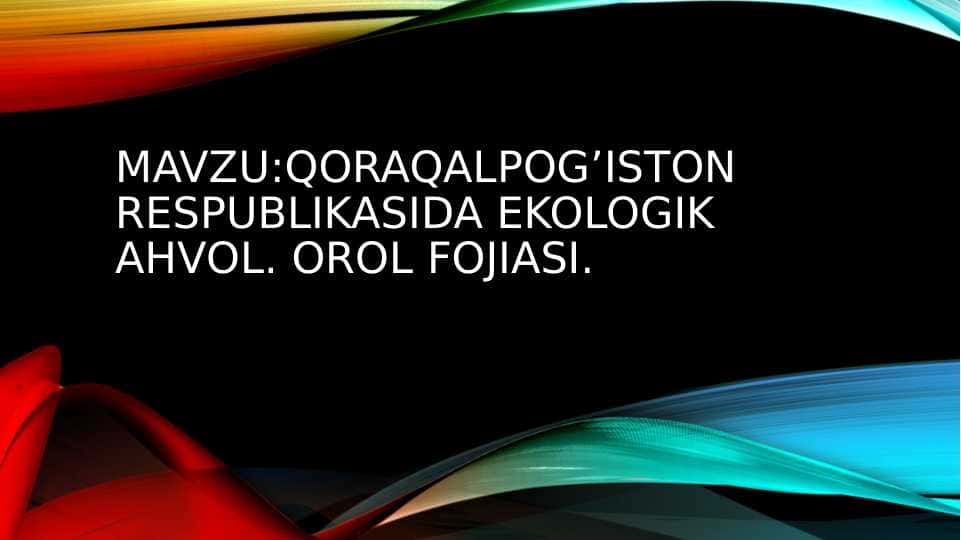 Qoraqalpog’iston Respublikasida ekologik ahvol. Orol fojiasi