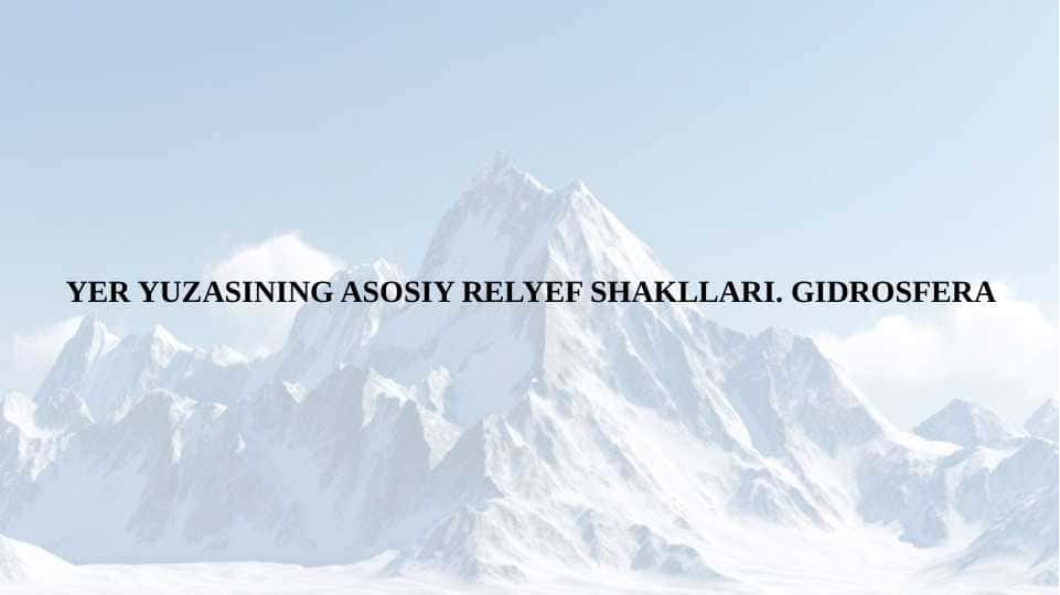 YER YUZASINING ASOSIY RELYEF SHAKLLARI. GIDROSFERA