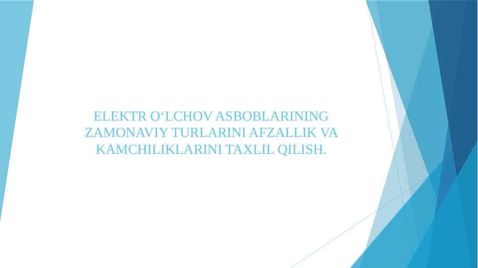 ELEKTR O‘LCHOV ASBOBLARINING ZAMONAVIY TURLARINI AFZALLIK VA KAMCHILIKLARINI TAXLIL QILISH.