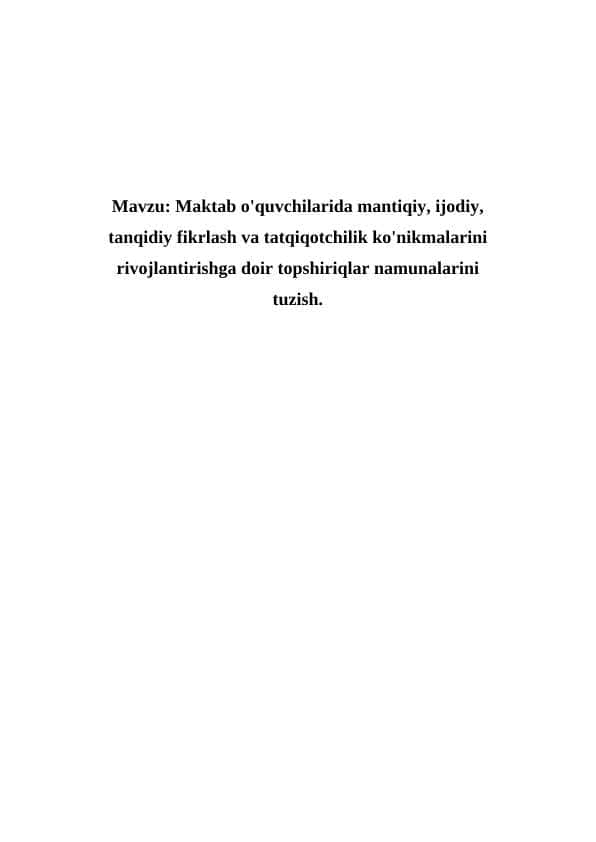 Maktab o'quvchilarida mantiqiy, ijodiy, tanqidiy fikrlash va tatqiqotchilik ko'nikmalarini rivojlantirishga doir topshiriqlar namunalarini tuzish.