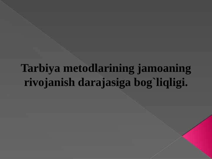 Tarbiya metodlarining jamoaning rivojanish darajasiga bog`liqligi.