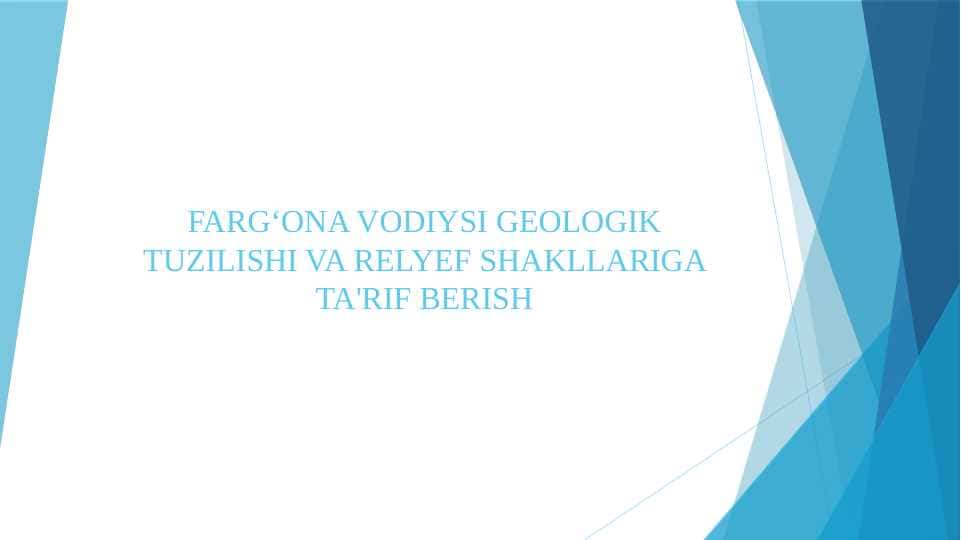 FARGʻONA VODIYSI GEOLOGIK TUZILISHI VA RELYEF SHAKLLARIGA TA'RIF BERISH