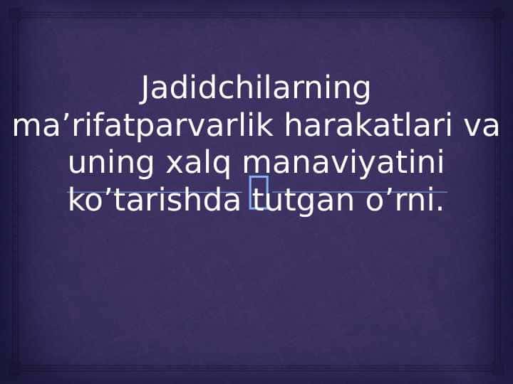 Jadidchilarning ma’rifatparvarlik harakatlari va uning xalq manaviyatini ko’tarishda tutgan o’rni