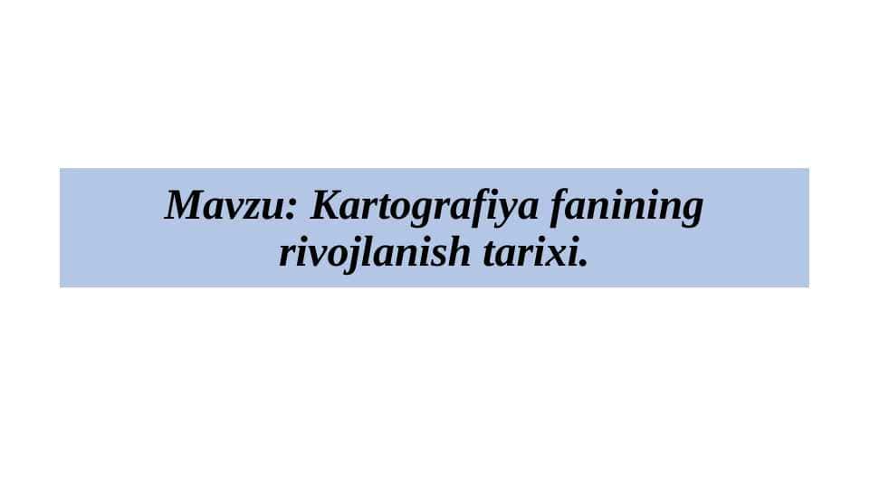 Kartografiya fanining rivojlanish tarixi.