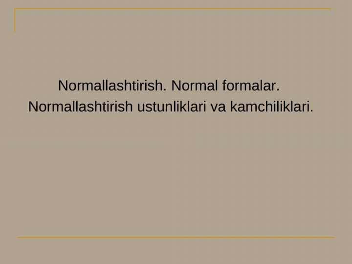 Normallashtirish. Normal formalar. Normallashtirish ustunliklari va kamchiliklari.