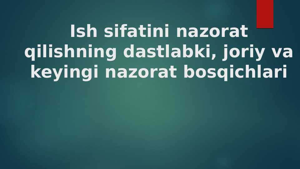Ish sifatini nazorat qilishning dastlabki, joriy va keyingi nazorat bosqichlari