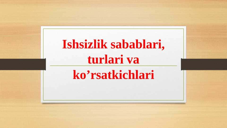 Ishsizlik sabablari, turlari va ko’rsatkichlari