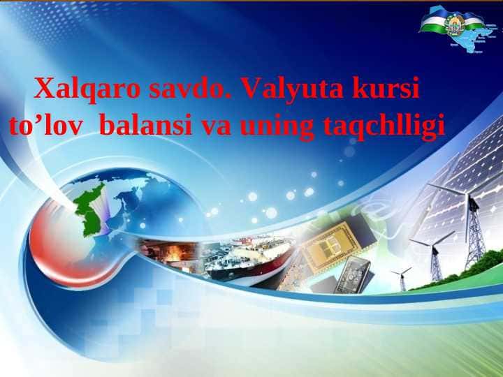 Xalqaro savdo. Valyuta kursi to’lov balansi va uning taqchlligi