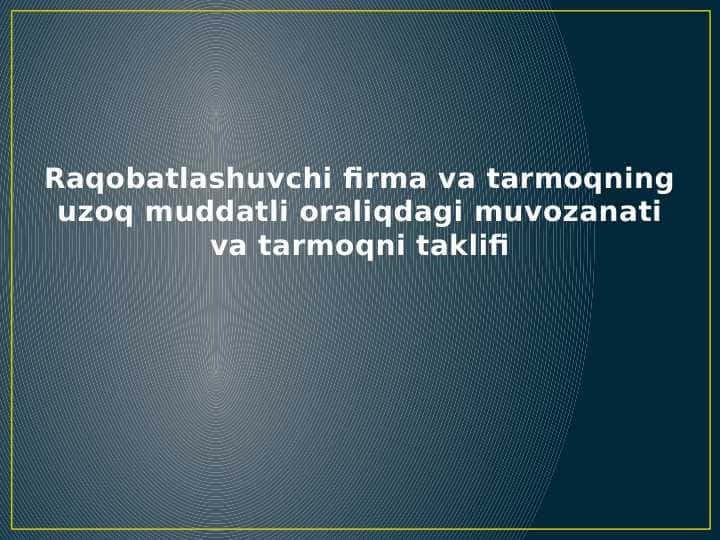 Raqobatlashuvchi firma va tarmoqning uzoq muddatli oraliqdagi muvozanati va tarmoqni taklifi