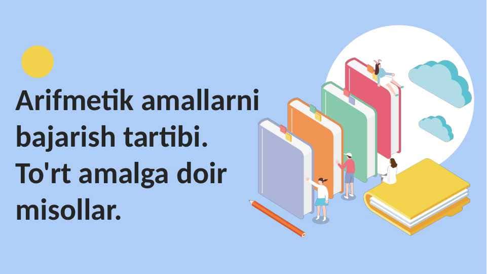 Arifmetik amallarni bajarish tartibi. To'rt amalga doir misollar.
