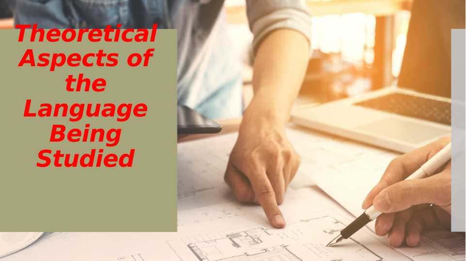 Theoretical Aspects of the Language Being Studied